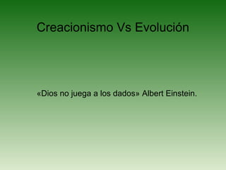 Creacionismo Vs Evolución
«Dios no juega a los dados» Albert Einstein.
 