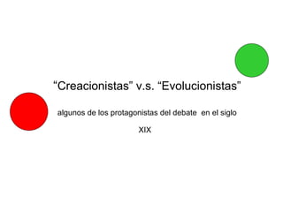 “ Creacionistas” v.s. “Evolucionistas” algunos de los protagonistas del debate  en el siglo XIX   