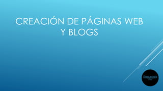 CREACIÓN DE PÁGINAS WEB
Y BLOGS
 