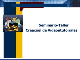Seminario-Taller Creación de Videoututoriales 