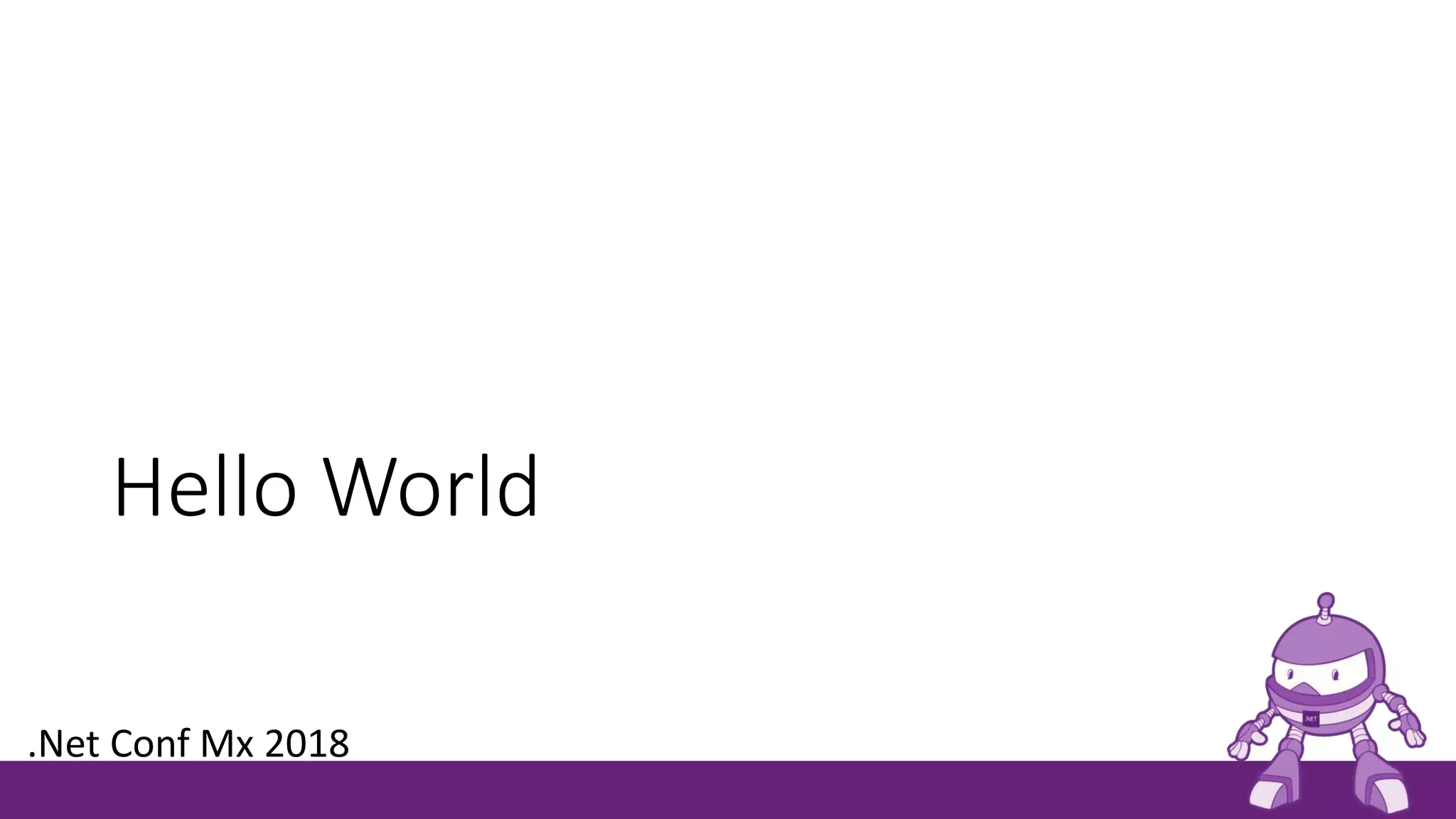 Hello World
.Net Conf Mx 2018
 