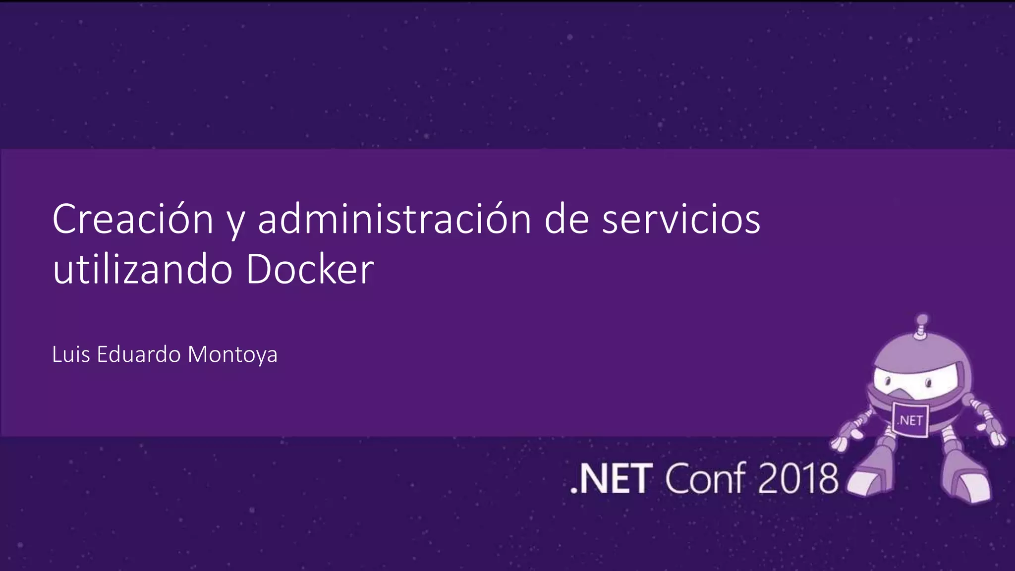 Creación y administración de servicios
utilizando Docker
Luis Eduardo Montoya
 