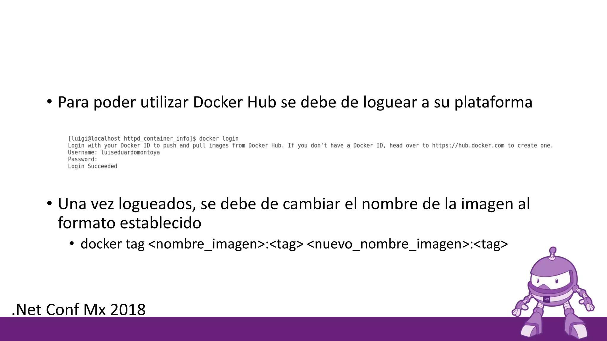 • Para poder utilizar Docker Hub se debe de loguear a su plataforma
• Una vez logueados, se debe de cambiar el nombre de la imagen al
formato establecido
• docker tag <nombre_imagen>:<tag> <nuevo_nombre_imagen>:<tag>
.Net Conf Mx 2018
 