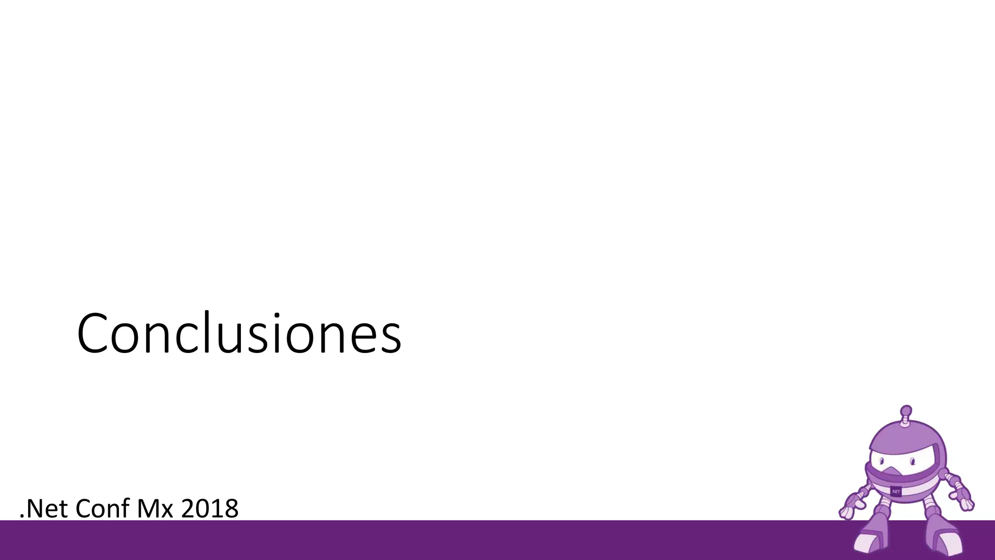 Conclusiones
.Net Conf Mx 2018
 