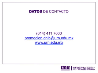 (614) 411 7000
promocion.chih@urn.edu.mx
www.urn.edu.mx
DATOS DE CONTACTO
 