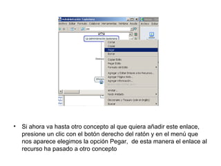 • Si ahora va hasta otro concepto al que quiera añadir este enlace,
presione un clic con el botón derecho del ratón y en el menú que
nos aparece elegimos la opción Pegar, de esta manera el enlace al
recurso ha pasado a otro concepto
 