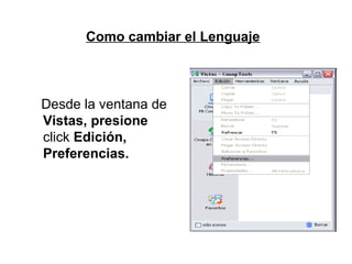 Como cambiar el Lenguaje
Desde la ventana de
Vistas, presione
click Edición,
Preferencias.
 