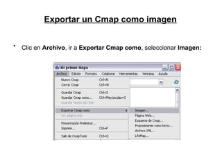 Exportar un Cmap como imagen
• Clic en Archivo, ir a Exportar Cmap como, seleccionar Imagen:
 