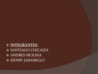  INTEGRANTES:
 SANTIAGO CHICAIZA
 ANDRES MOLINA
 HENRY JARAMILLO
 