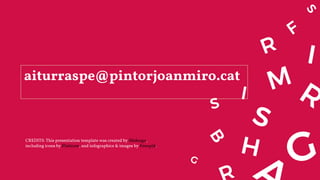 CREDITS: This presentation template was created by ݺߣsgo,
including icons by Flaticon, and infographics & images by Freepik.
aiturraspe@pintorjoanmiro.cat
 