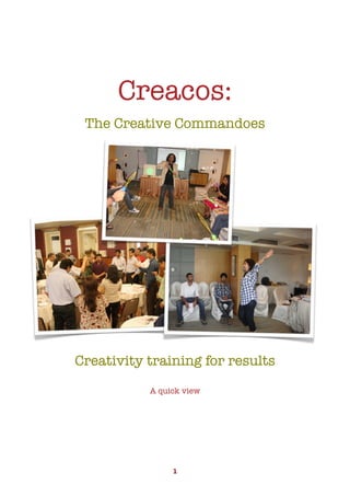 Creacos:
     The Creative Commandoes




    Creativity training for results

               A quick view





                   1
 