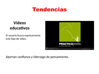 Tendencias

      Vídeos	
  
    educa=vos	
  
El	
  usuario	
  busca	
  expresamente	
  
este	
  =po	
  de	
  vídeo.	
  
...
