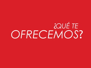 OFRECEMOS?
QUÉ TE¿
 