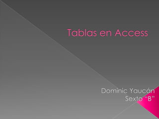 Tablas en Access Dominic Yaucán Sexto “B” 