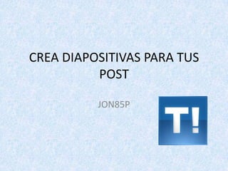 CREA DIAPOSITIVAS PARA TUS POST JON85P 