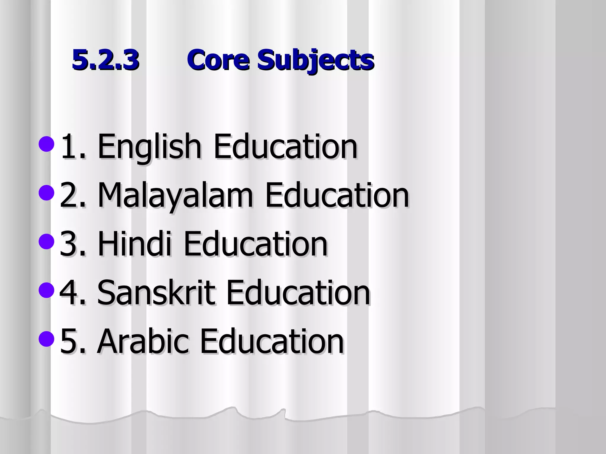 5.2.3  Core Subjects 1. English Education 2. Malayalam Education 3. Hindi Education 4. Sanskrit Education 5. Arabic Education 