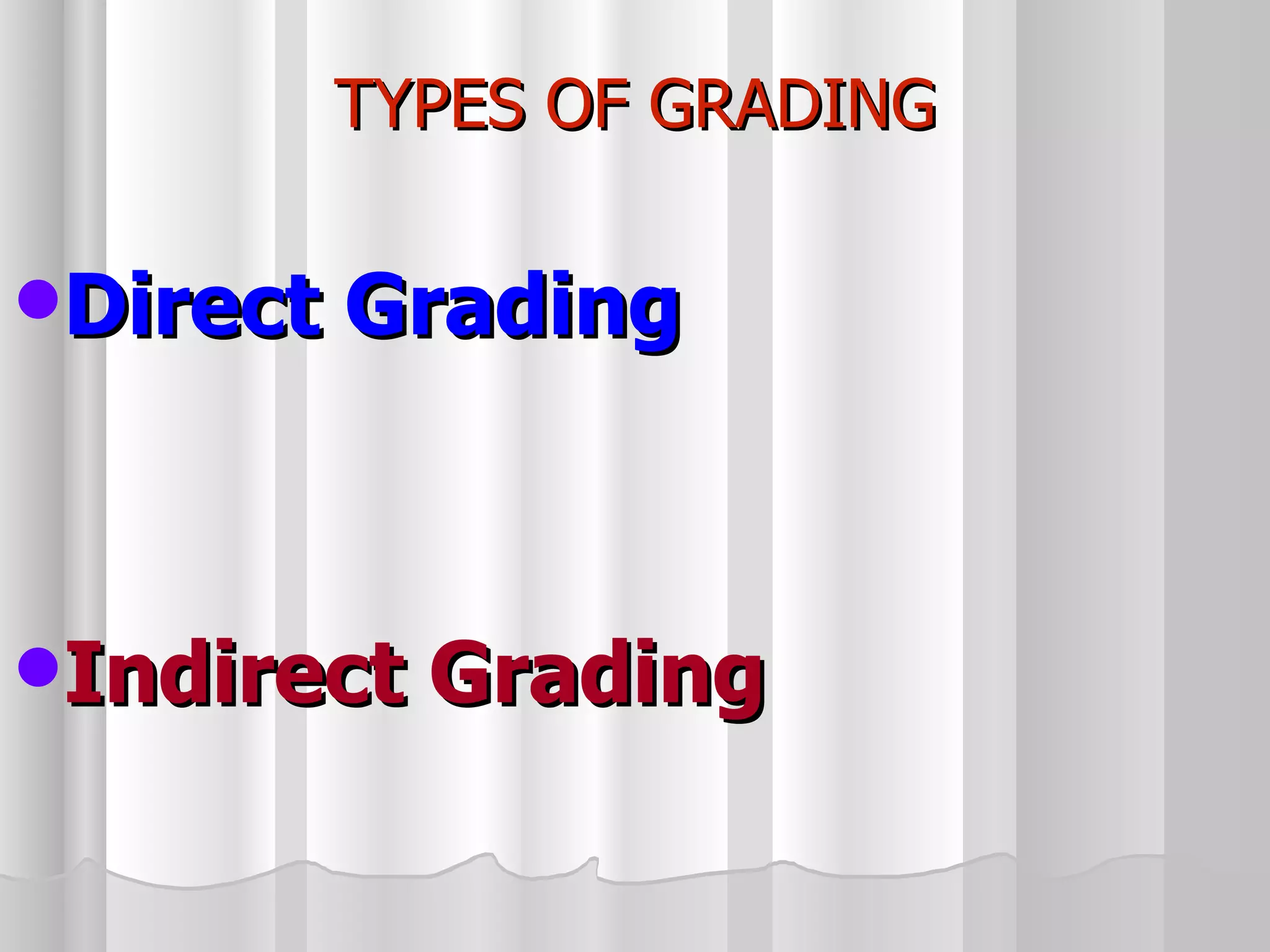 TYPES OF GRADING Direct Grading Indirect Grading 