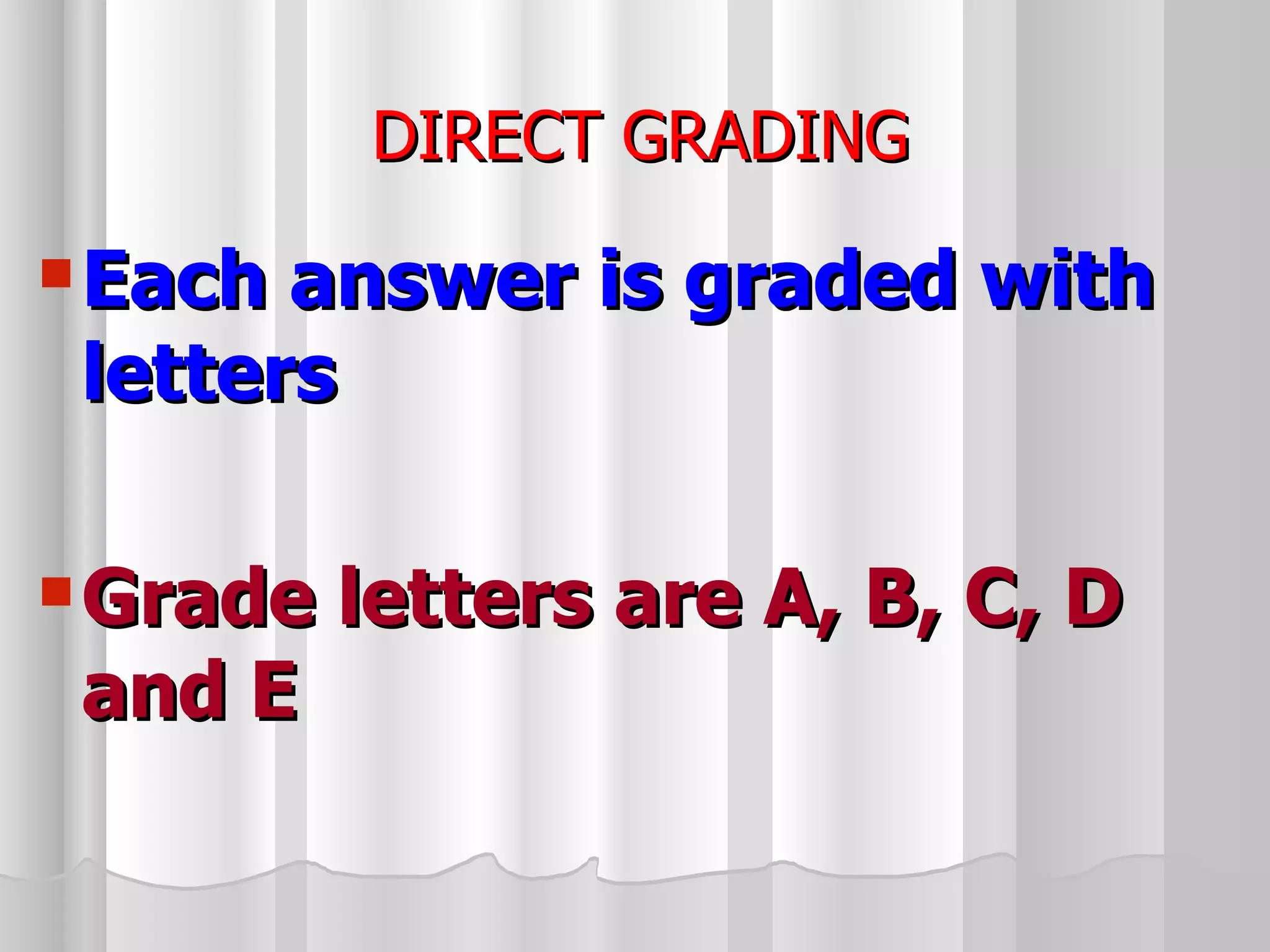 DIRECT GRADING Each answer is graded with letters  Grade letters are A, B, C, D and E 