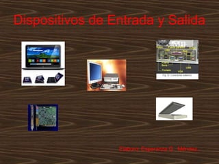Dispositivos de Entrada y Salida

Elaboro: Esperanza G. Méndez..

 
