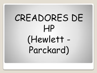 CREADORES DE
HP
(Hewlett -
Parckard)
 