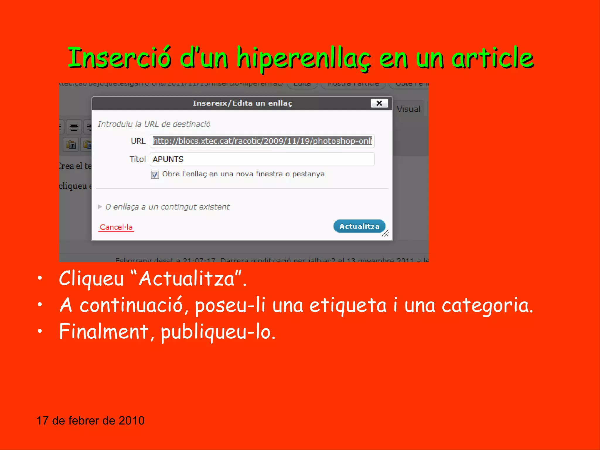 Inserció d’un hiperenllaç en un article Cliqueu “Actualitza”. A continuació, poseu-li una etiqueta i una categoria. Finalment, publiqueu-lo. 17 de febrer de 2010 
