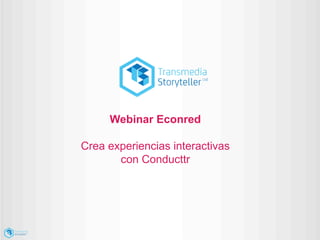 Webinar Econred
Crea experiencias interactivas
con Conducttr

 