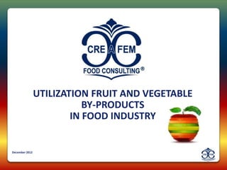 UTILIZATION FRUIT AND VEGETABLE
                           BY-PRODUCTS
                        IN FOOD INDUSTRY


December 2012
 