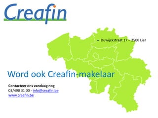 Word ook Creafin-makelaar
Duwijckstraat 17 – 2500 Lier
Contacteer ons vandaag nog
03/490 31 00 - info@creafin.be
www.creafin.be
 