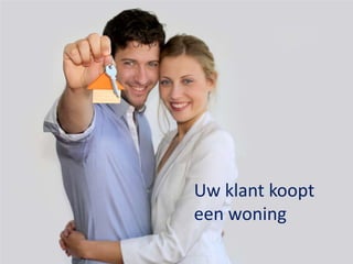 Uw klant koopt
een woning
 