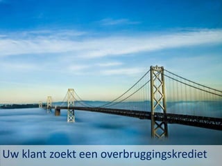 Uw klant zoekt een overbruggingskrediet
 
