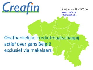 Onafhankelijke kredietmaatschappij
actief over gans België
exclusief via makelaars
Duwijckstraat 17 – 2500 Lier
www.creafin.be
info@creafin.be
 