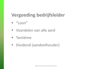 Vergoeding bedrijfsleider
 “Loon”
 Voordelen van alle aard
 Tantième
 Dividend (aandeelhouder)
Back to Crea-School Summer 2013
 