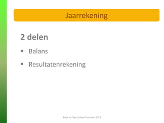 2 delen
 Balans
 Resultatenrekening
Back to Crea-School Summer 2013
Jaarrekening
 