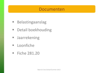  Belastingaanslag
 Detail boekhouding
 Jaarrekening
 Loonfiche
 Fiche 281.20
Back to Crea-School Summer 2013
Documenten
 