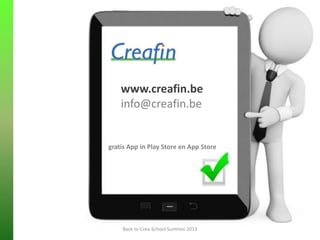 www.creafin.be
info@creafin.be
Back to Crea-School Summer 2013
gratis App in Play Store en App Store
 