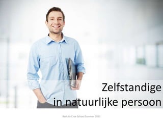 Zelfstandige
in natuurlijke persoon
Back to Crea-School Summer 2013
 