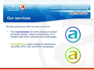 Our services <ul><ul><li>The  monetization  of online media on behalf of media owners, either in exclusivity, or in rotati...