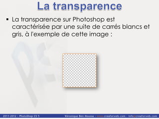 §  La transparence sur Photoshop est
    caractérisée par une suite de carrés blancs et
    gris, à l'exemple de cette image :
 