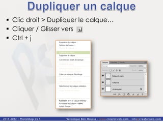 §  Clic droit > Dupliquer le calque…
§  Cliquer / Glisser vers
§  Ctrl + j
 