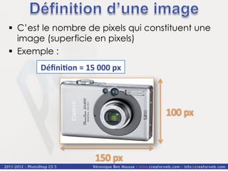 §  C’est le nombre de pixels qui constituent une
    image (superficie en pixels)
§  Exemple :
       Déﬁni&on	
  =	
  15	
  000	
  px	
  	
  
 