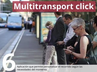 #34
Multitransport click
6Aplicación que permite personalizar el recorrido según las
necesidades del momento.
 