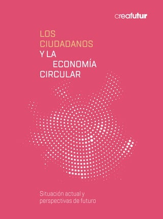 Situación actual y
perspectivas de futuro
LOS
CIUDADANOS
Y LA
ECONOMÍA
CIRCULAR
 