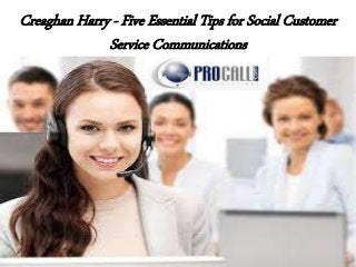 Creaghan Harry - Five Essential Tips for Social Customer
Service Communications
 