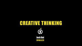 CREATIVE THINKING
2016.8.23
Jack Dai
 