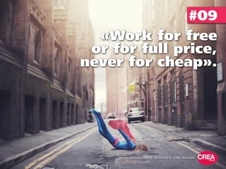 #09
  «Work for free
 or for full price,
never for cheap».




     Remise diplômes CREA 2 - 19 Juin 2012 - Cédric Rainotte
 