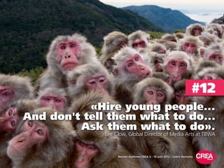 #12
           «Hire young people...
And don't tell them what to do...
         Ask them what to do».
              Lee Cl...