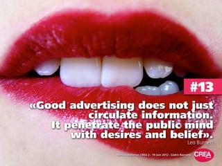 #13
«Good advertising does not just
          circulate information.
   It penetrate the public mind
       with desires a...