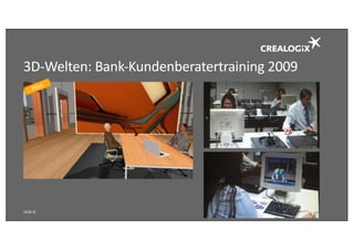 3D-Welten:	Bank-Kundenberatertraining 2009
18.09.16 23
 