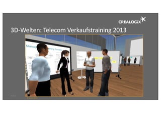3D-Welten:	Telecom	Verkaufstraining 2013
18.09.16 26
©	Vcomm 2013
 