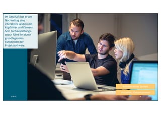 Im	Geschäft	hat	er	am	
Nachmittag	eine	
interaktive	Lektion	mit	
Kopfhörer	und	Kamera.	
Sein	Fachausbildungs-
coach	führt ihn durch
grundlegenden
Funktionen der	
Projektsoftware.	
Kollaboratives Lernen
Virtuelles Klassenzimmer
18.09.16 4
 